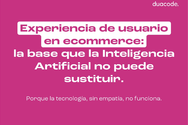 Experiencia de usuario en ecommerce: la base que la Inteligencia Artificial no puede sustituir